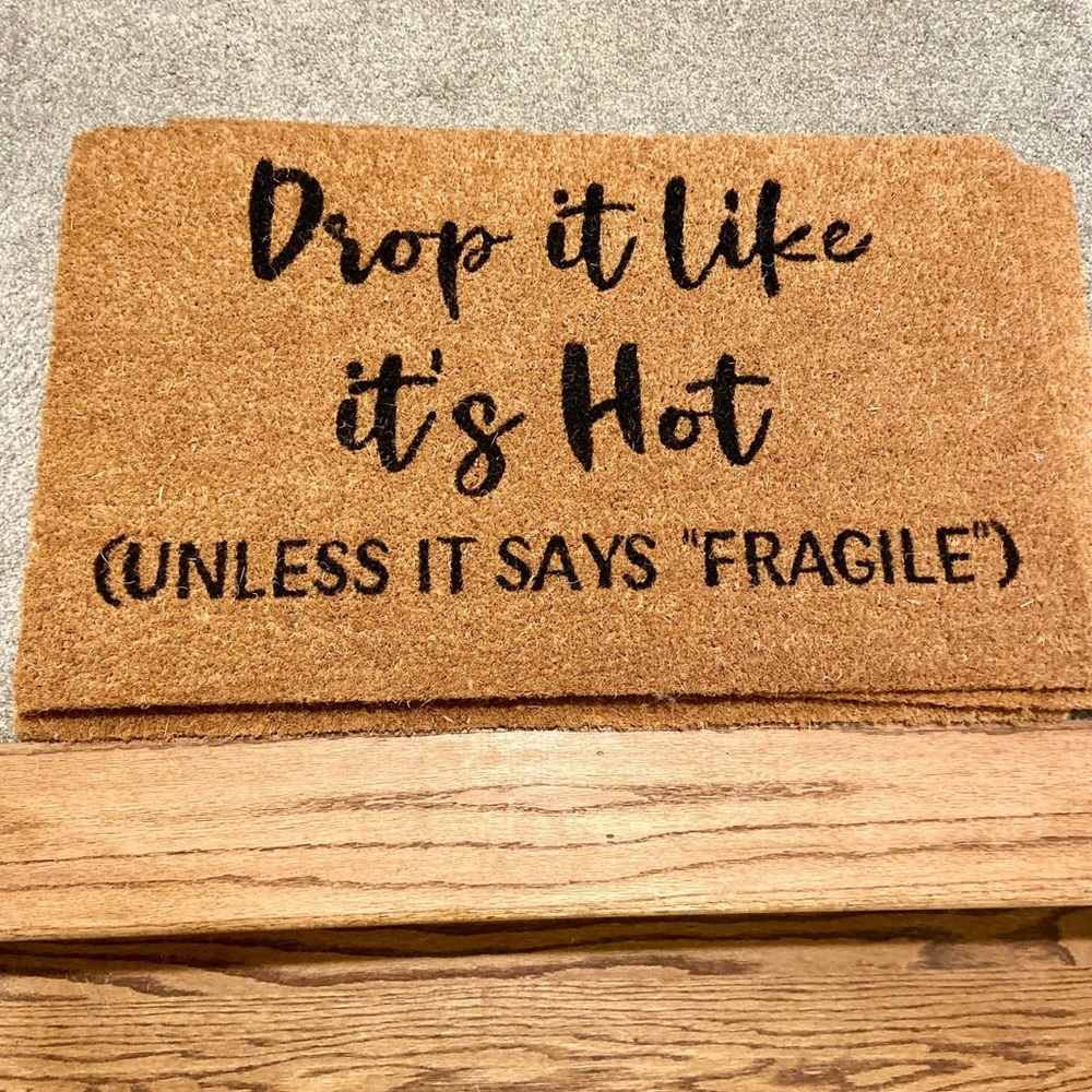 Drop it like it’s hot unless it says fragile doormat